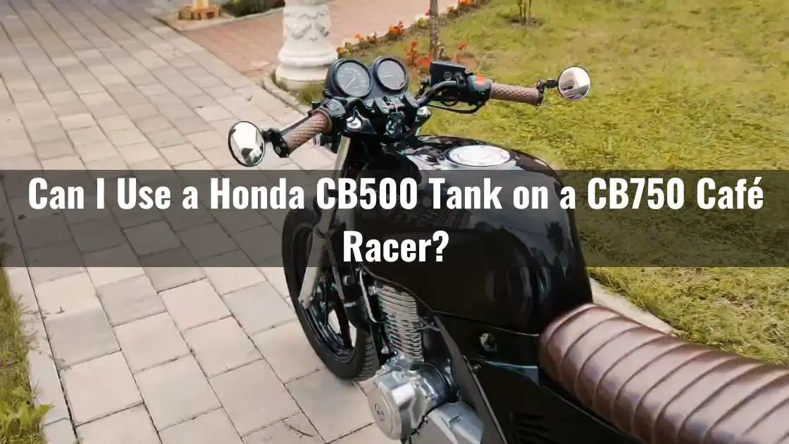 Can I Use a Honda CB500 Tank on a CB750 Café Racer